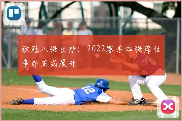 欧冠八强出炉：2022赛季四强席位争夺正式展开