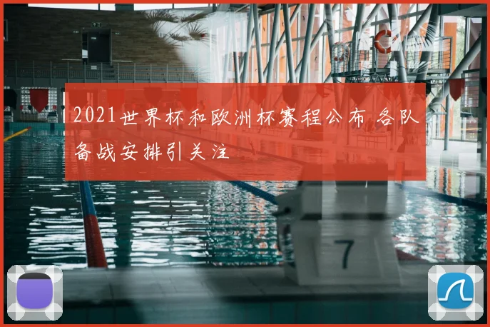2021世界杯和欧洲杯赛程公布 各队备战安排引关注