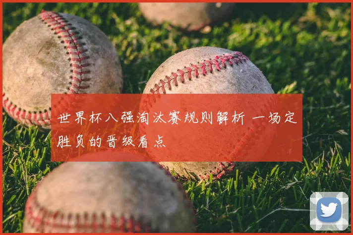 世界杯八强淘汰赛规则解析 一场定胜负的晋级看点