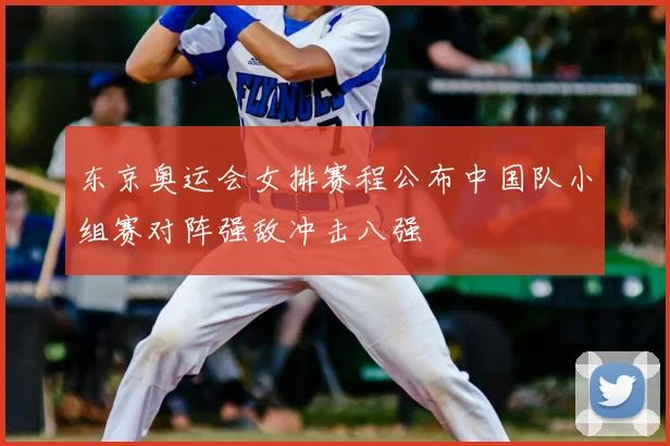 东京奥运会女排赛程公布中国队小组赛对阵强敌冲击八强