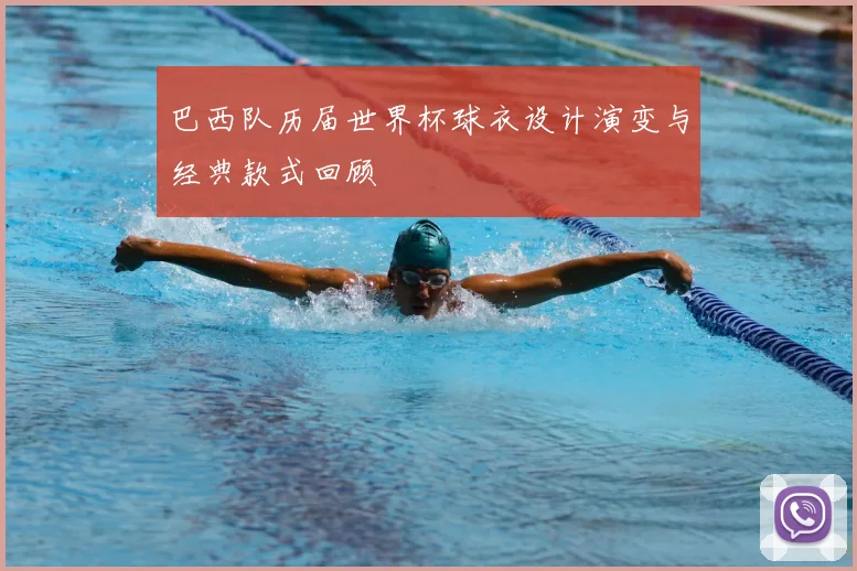 巴西队历届世界杯球衣设计演变与经典款式回顾